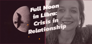 Libra Full Moon: Crisis in Relationship